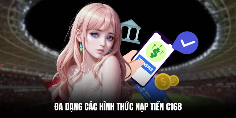 NẠP TIỀN C168 1 Đa dạng các hình thức nạp tiền C168