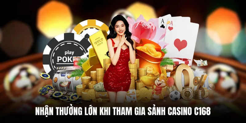 Nhận thưởng lớn khi tham gia sảnh casino C168