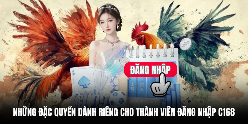 ĐĂNG NHẬP C168 1 Những đặc quyền dành riêng cho thành viên đăng nhập C168