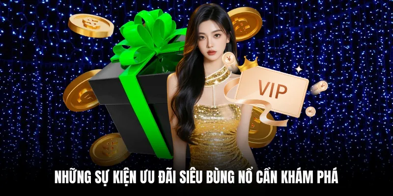 Những sự kiện ưu đãi siêu bùng nổ cần khám phá