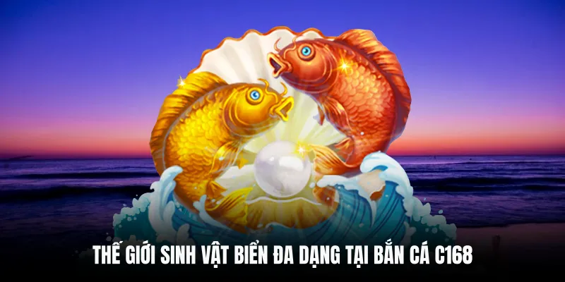 Thế giới sinh vật biển đa dạng tại bắn cá C168