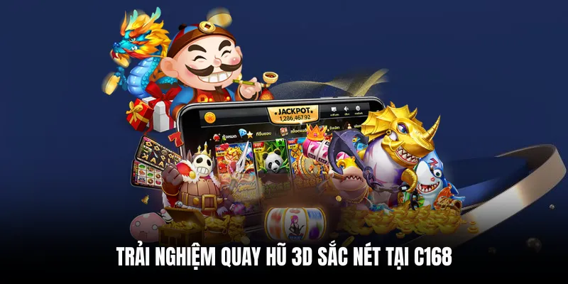 Trải nghiệm quay hũ 3D sắc nét tại C168