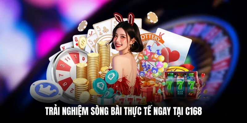 Trải nghiệm sòng bài thực tế ngay tại C168