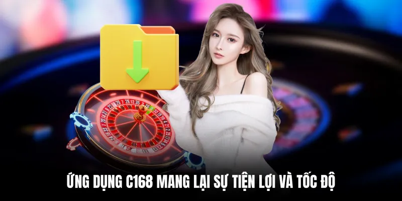 Ứng dụng C168 mang lại sự tiện lợi và tốc độ